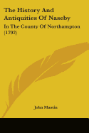 The History And Antiquities Of Naseby: In The County Of Northampton (1792)