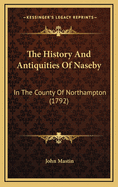 The History and Antiquities of Naseby: In the County of Northampton (1792)