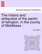 The History and Antiquities of the Parish of Islington, in the County of Middlesex