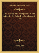 The History and Antiquities of the University of Oxford, in Two Books V1 (1792)