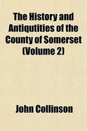 The History and Antiqutities of the County of Somerset Volume 2