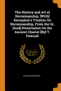 The History and Art of Horsemanship. [With] Xenophon's Treatise On Horsemanship, From the Gr. [And] Dissertation On the Ancient Chariot [By] T. Pownall