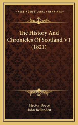 The History and Chronicles of Scotland V1 (1821) - Boece, Hector, and Bellenden, John (Translated by)