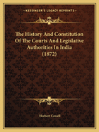 The History And Constitution Of The Courts And Legislative Authorities In India (1872)