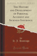 The History and Development of Personal Accident and Sickness Insurance (Classic Reprint)