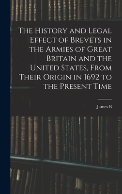 The History and Legal Effect of Brevets in the Armies of Great Britain and the United States, From Their Origin in 1692 to the Present Time - Fry, James B 1827-1894