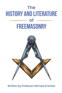 The History and Literature of Freemasonry