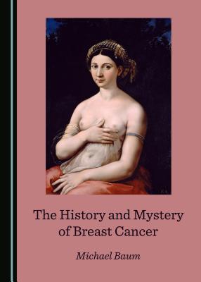 The History and Mystery of Breast Cancer - Baum, Michael