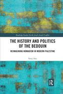 The History and Politics of the Bedouin: Reimagining Nomadism in Modern Palestine