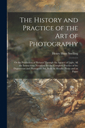 The History and Practice of the Art of Photography: or the Production of Pictures Through the Agency of Light, All the Instructions Necessary for the Complete Practice of the Daguerrean and Photogenic Art, Both on Metallic Plates and on Paper
