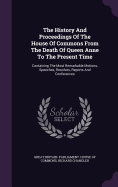 The History And Proceedings Of The House Of Commons From The Death Of Queen Anne To The Present Time: Containing The Most Remarkable Motions, Speeches, Resolves, Reports And Conferences