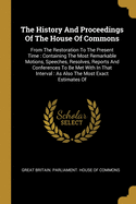 The History And Proceedings Of The House Of Commons: From The Restoration To The Present Time: Containing The Most Remarkable Motions, Speeches, Resolves, Reports And Conferences To Be Met With In That Interval: As Also The Most Exact Estimates Of