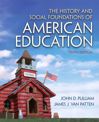 The History and Social Foundations of American Education - Pulliam, John, and Van Patten, James