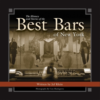 The History and Stories of the Best Bars of New York - Klein, Jef (Text by), and Hazlegrove, Cary (Photographer)