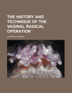 The History and Technique of the Vaginal Radical Operation