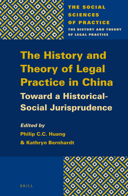 The History and Theory of Legal Practice in China: Toward a Historical-Social Jurisprudence - Huang, Philip C C (Editor), and Bernhardt, Kathryn (Editor)