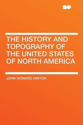 The History and Topography of the United States of North America - Hinton, John Howard