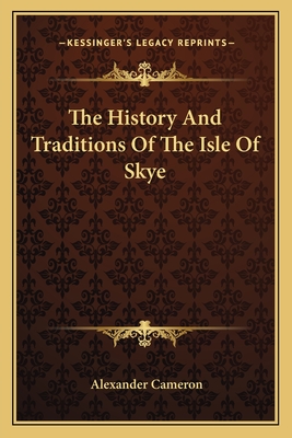 The History And Traditions Of The Isle Of Skye - Cameron, Alexander