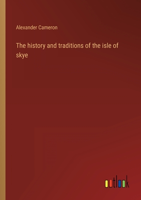 The history and traditions of the isle of skye - Cameron, Alexander