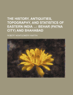 The History, Antiquities, Topography, and Statistics of Eastern India
