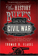 The History Buff's Guide to the Civil War: The Best, the Worst, the Largest, and the Most Lethal Top Ten Rankings of the Civil War