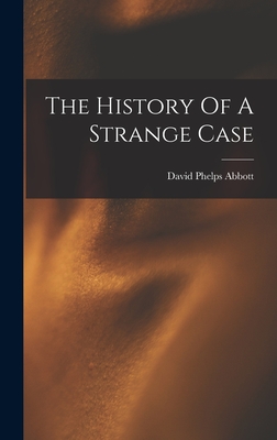 The History Of A Strange Case - Abbott, David Phelps