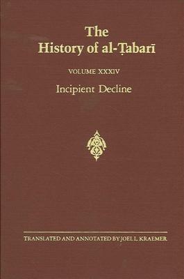 The History of Al-Tabari Vol. 34: Incipient Decline: The Caliphates of Al-Wathiq, Al-Mutawakkil, and Al-Muntasir A.D. 841-863/A.H. 227-248 - Kraemer, Joel L (Translated by)