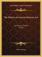 The History of Ancient Mexican Art: An Essay in Outline (1922)