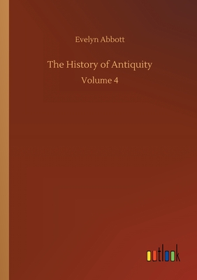 The History of Antiquity: Volume 4 - Abbott, Evelyn