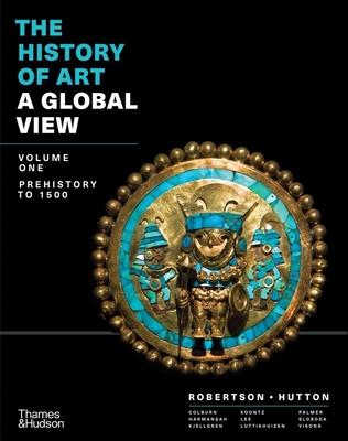 The History of Art: A Global View: Prehistory to 1500 - Robertson, Jean, and Hutton, Deborah, and Colburn, Cynthia