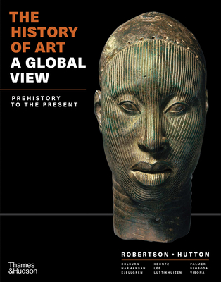 The History of Art: a Global View: Prehistory to the Present - Robertson, Jean, Hutton, Deborah, Colburn, Cynthia, Harmansah, ?m?r, Kjellgren, Eric, Koontz, Rex, Lee, De-Nin,...