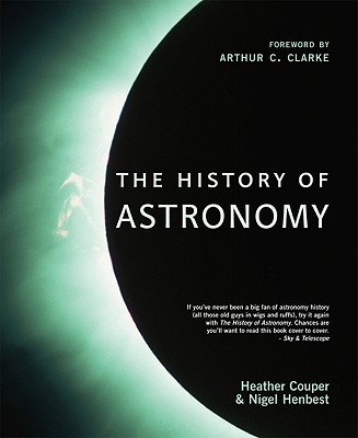 The History of Astronomy - Couper, Heather, and Henbest, Nigel, and Clarke, Arthur (Foreword by)