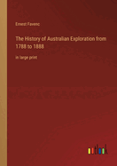 The History of Australian Exploration from 1788 to 1888: in large print