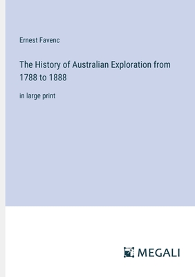 The History of Australian Exploration from 1788 to 1888: in large print - Favenc, Ernest