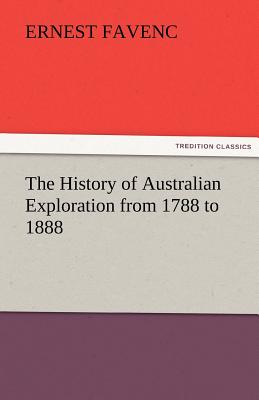 The History of Australian Exploration from 1788 to 1888 - Favenc, Ernest