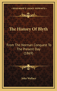 The History of Blyth: From the Norman Conquest to the Present Day (1869)
