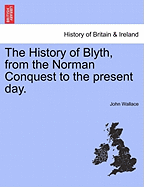 The History of Blyth, from the Norman Conquest to the Present Day.