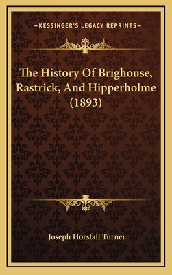 The History of Brighouse, Rastrick, and Hipperholme (1893) - Turner, Joseph Horsfall