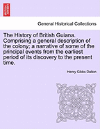 The History of British Guiana. Comprising a general description of the colony; a narrative of some of the principal events from the earliest period of its discovery to the present time. Vol. II.