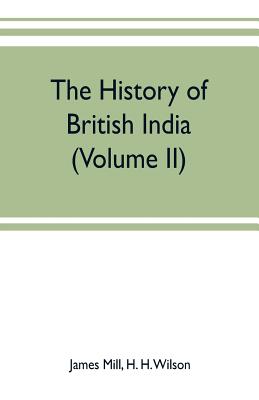 The history of British India (Volume II) - Mill, James, and H Wilson, H