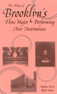 The History of Brooklyn's Three Major Performing Arts Institutions - Parisi, Barbara, and Singer, Robert, MD