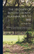 The History Of Butler County, Alabama, 1815 To 1885: With Sketches Of Some Of Her Most Distinguished Citizens And Glances At Her Rich And Varied Resources