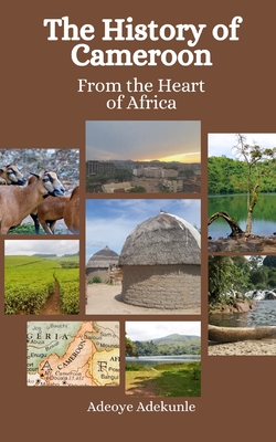 The History of Cameroon: From the Heart of Africa - Hansen, Einar Felix, and Adekunle, Adeoye