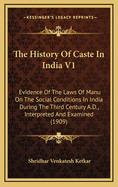 The History of Caste in India V1: Evidence of the Laws of Manu on the Social Conditions in India During the Third Century A.D., Interpreted and Examined (1909)