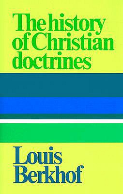The History of Christian Doctrines - Berkhof, Louis