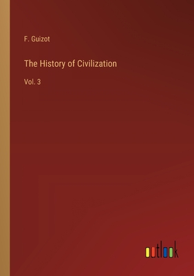 The History of Civilization: Vol. 3 - Guizot, F