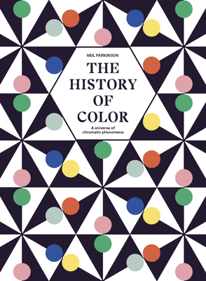 The History of Color: A Universe of Chromatic Phenomena - Parkinson, Neil