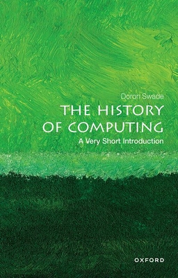 The History of Computing: A Very Short Introduction - Swade, Doron