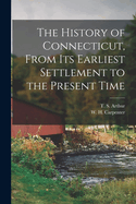 The History of Connecticut, From its Earliest Settlement to the Present Time