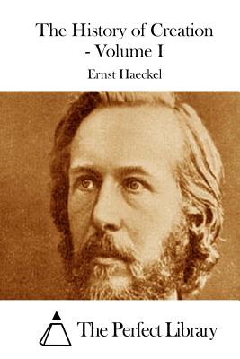 The History of Creation - Volume I - The Perfect Library (Editor), and Haeckel, Ernst